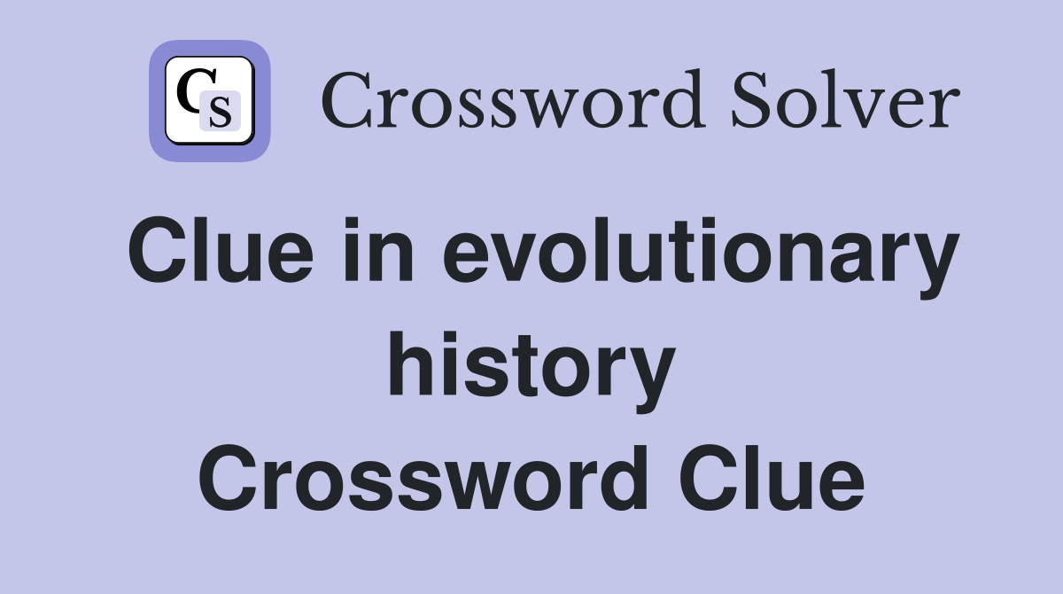 Clue in evolutionary history Crossword Clue