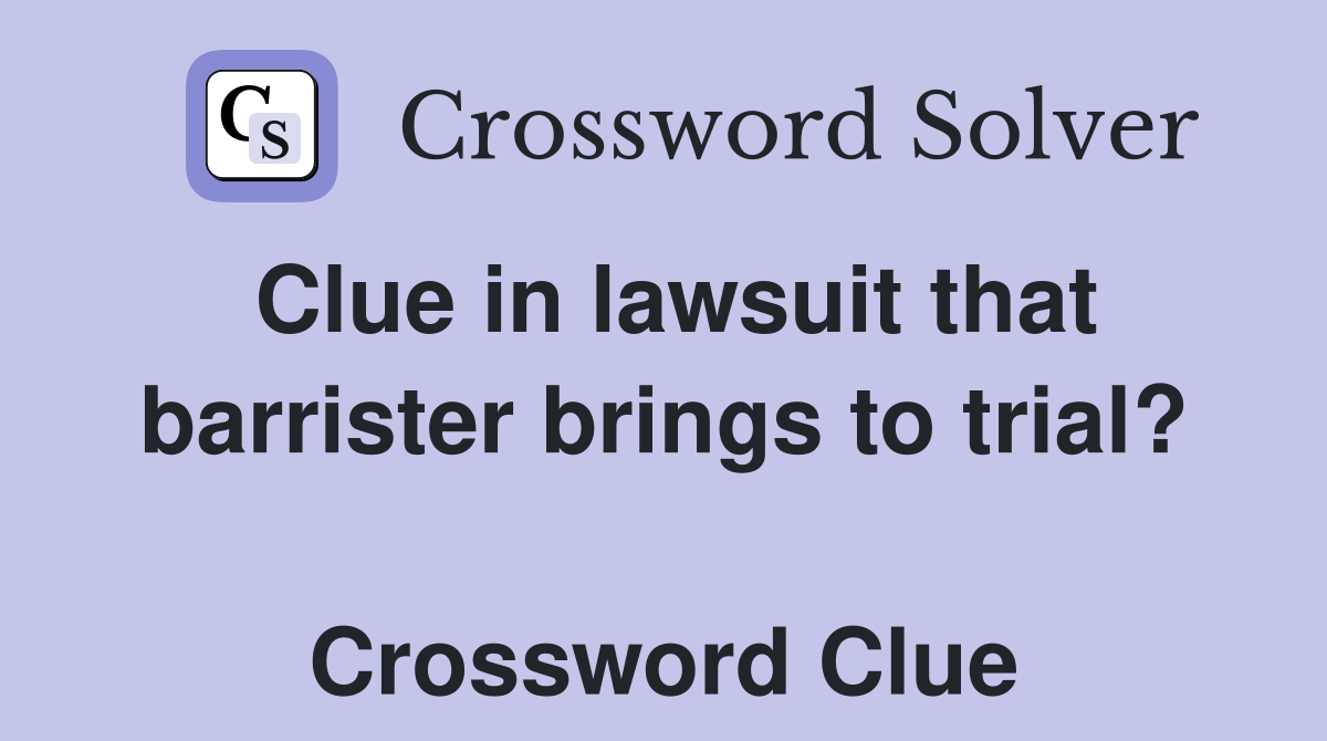 Clue in lawsuit that barrister brings to trial?  Crossword Clue