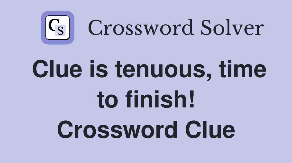Clue is tenuous, time to finish! Crossword Clue
