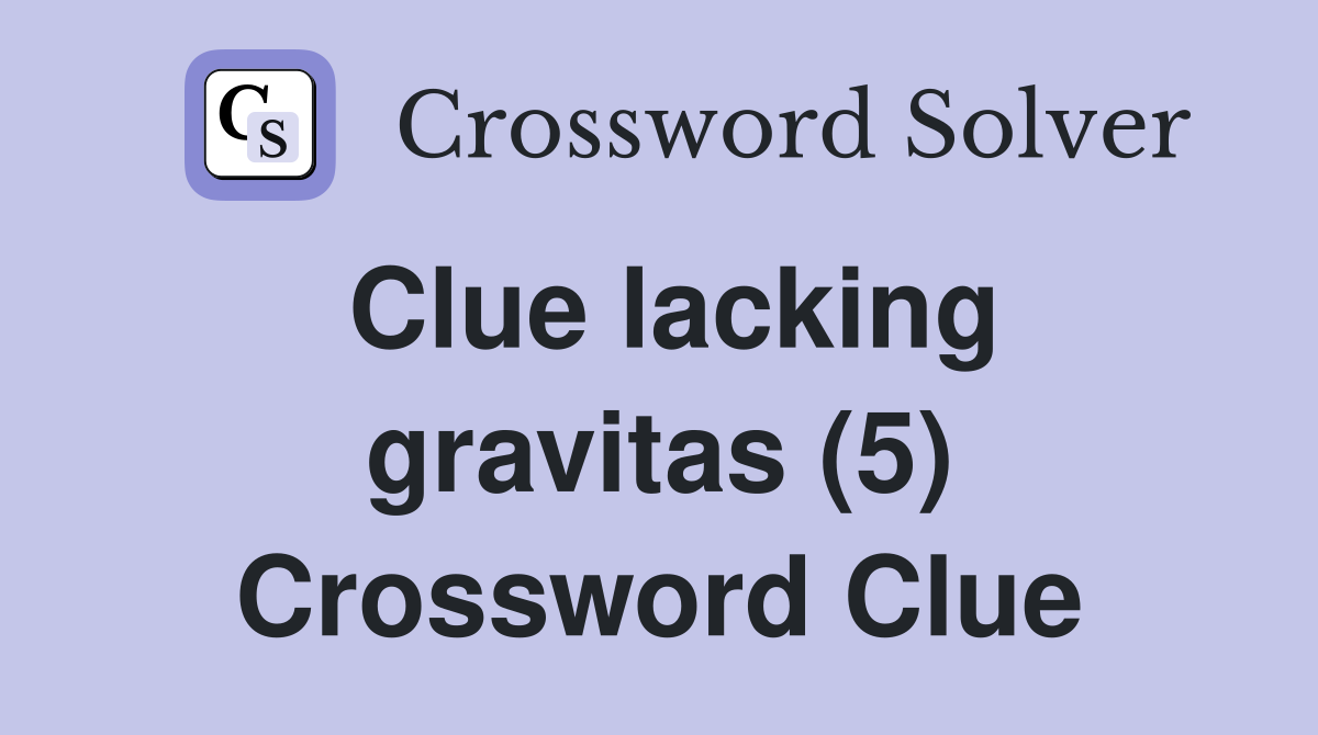 Clue lacking gravitas (5) Crossword Clue
