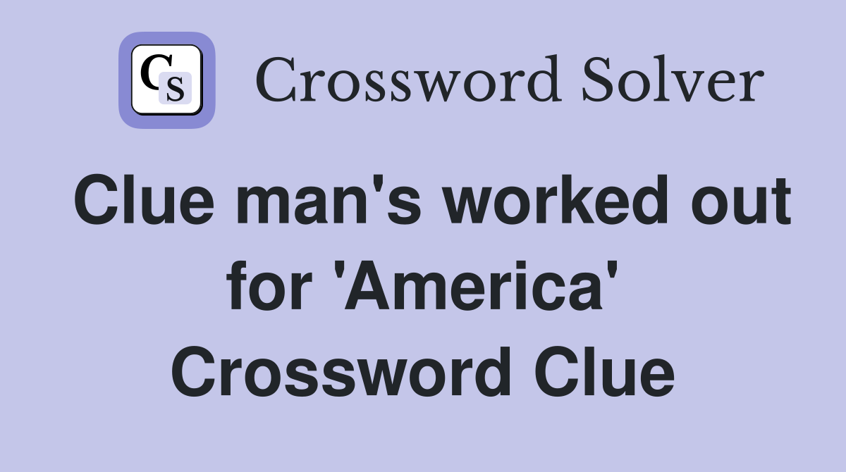 Clue man's worked out for 'America' Crossword Clue