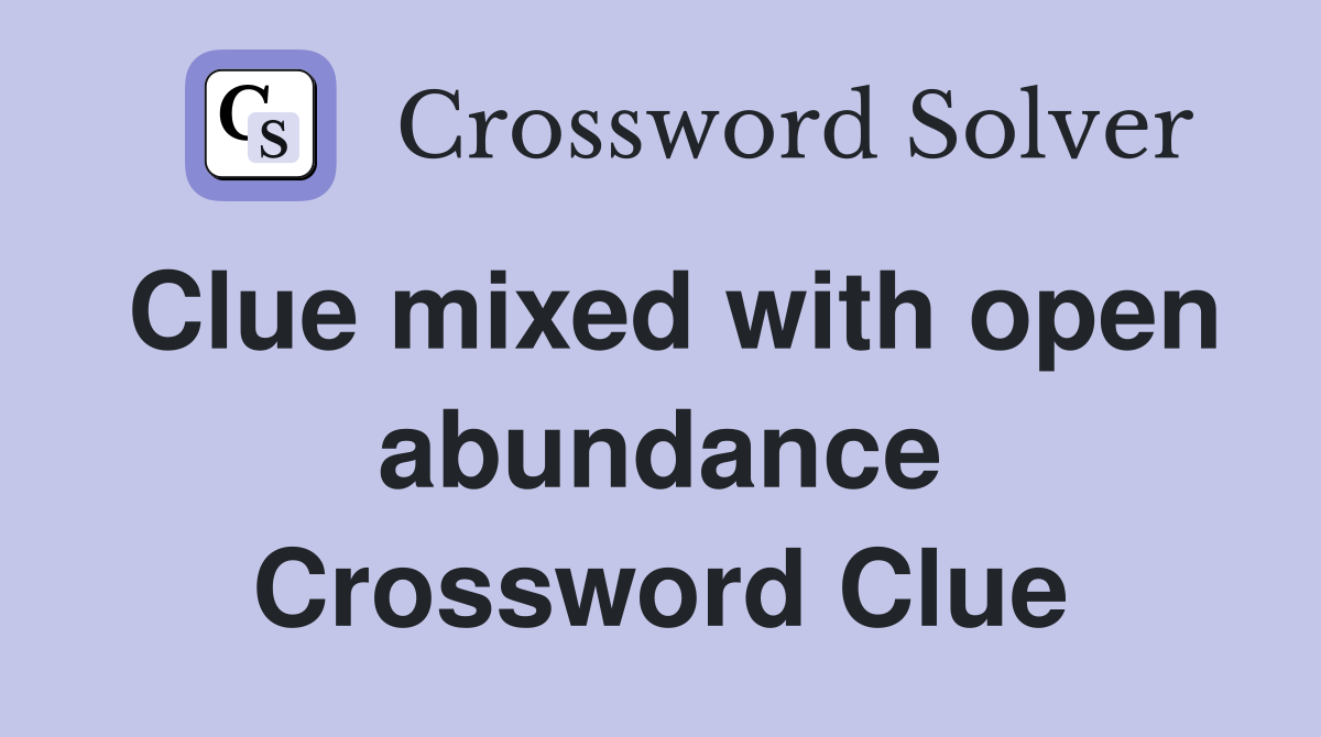 Clue mixed with open abundance Crossword Clue