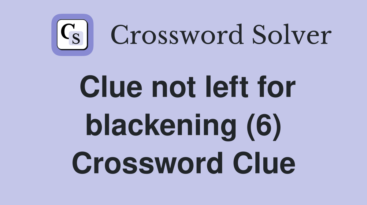 Clue not left for blackening (6) Crossword Clue