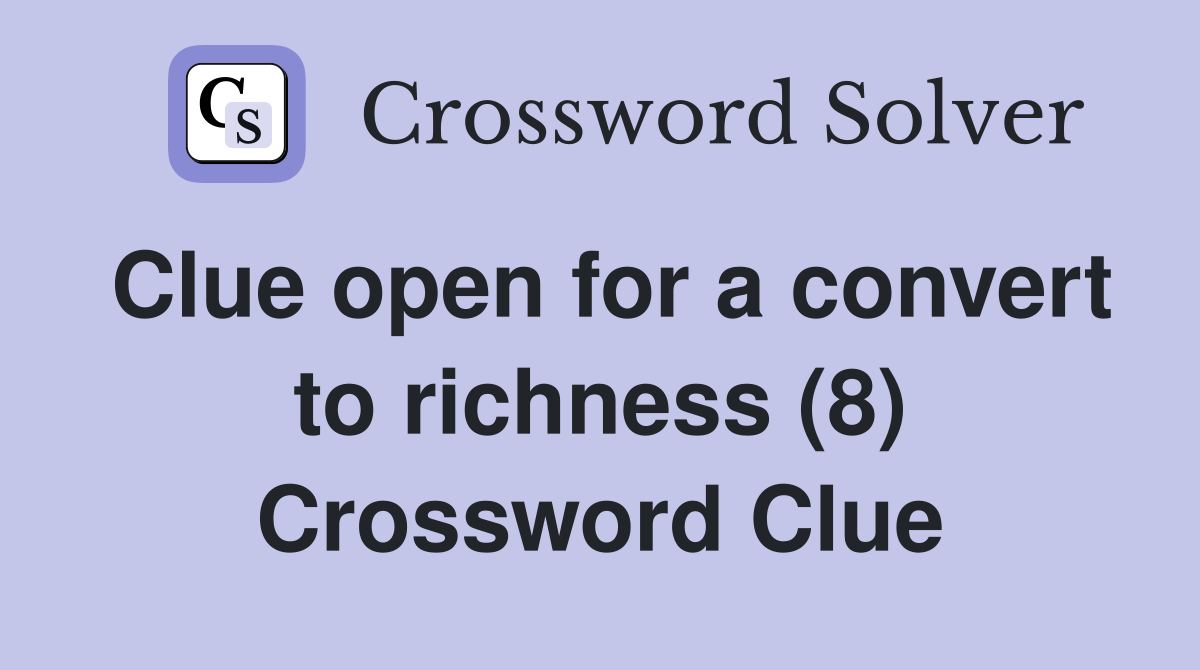 Clue open for a convert to richness (8) Crossword Clue
