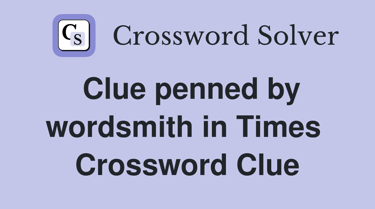 Clue penned by wordsmith in Times  Crossword Clue