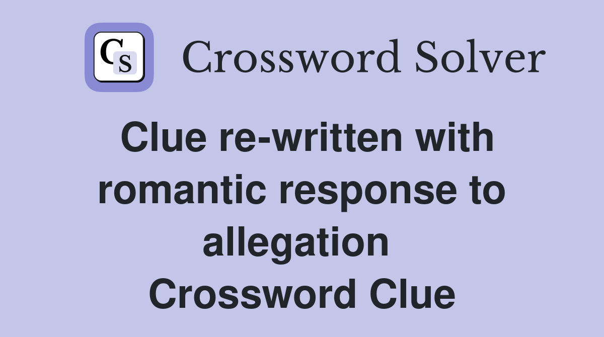 Clue re-written with romantic response to allegation  Crossword Clue