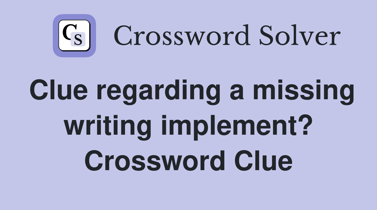Clue regarding a missing writing implement? Crossword Clue