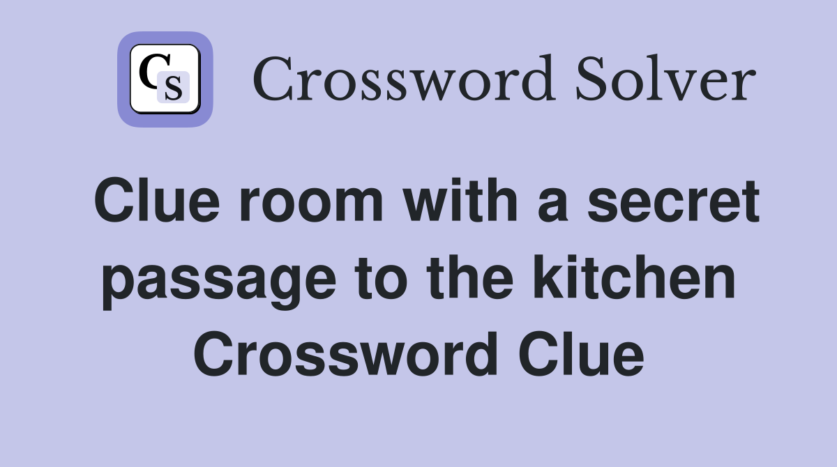 Clue room with a secret passage to the kitchen Crossword Clue