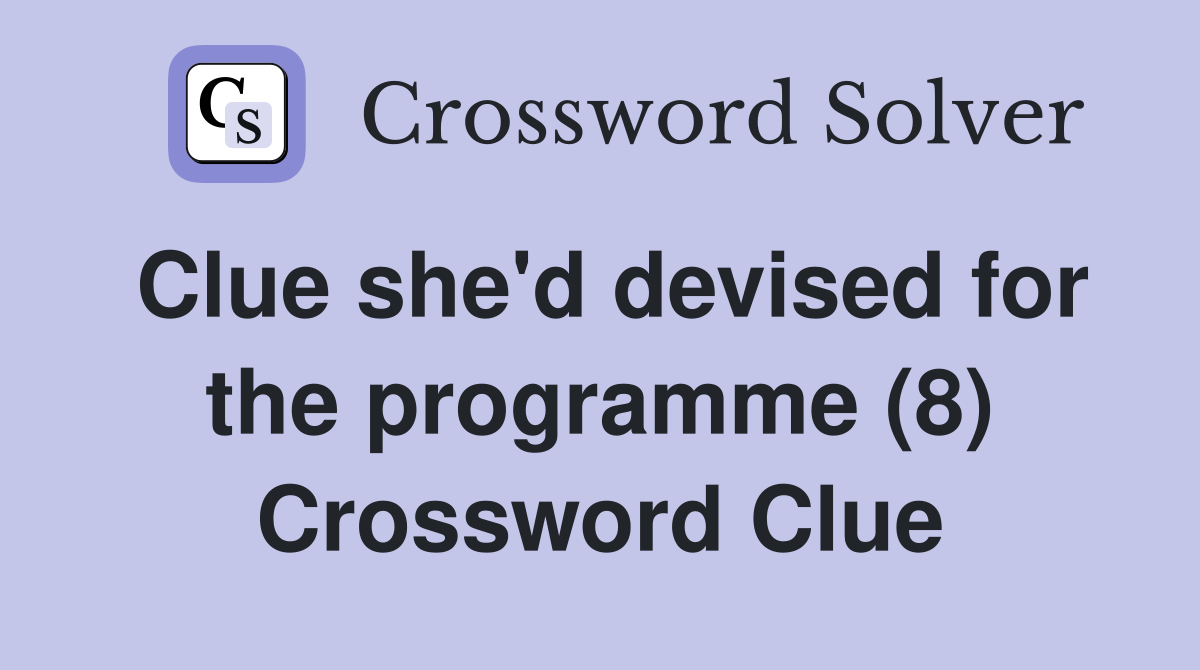 Clue she'd devised for the programme (8) Crossword Clue