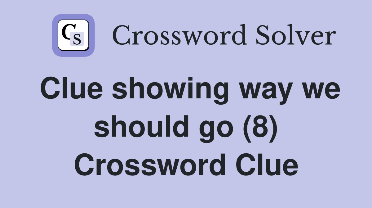 Clue showing way we should go (8) Crossword Clue