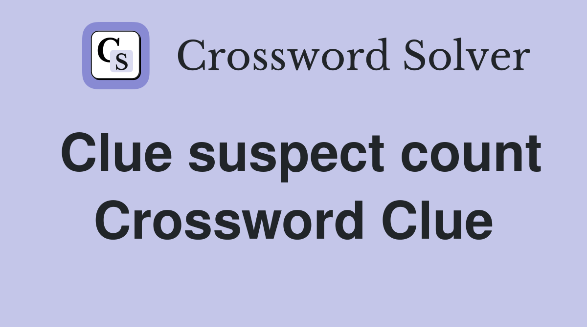 Clue suspect count Crossword Clue