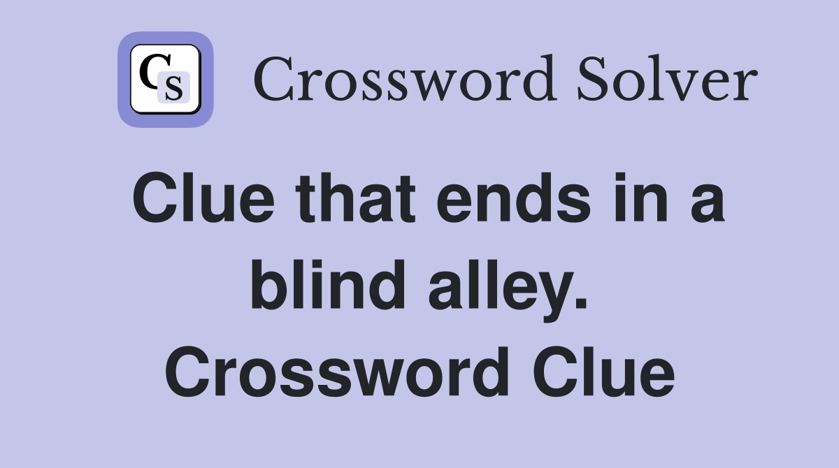 Clue that ends in a blind alley. Crossword Clue