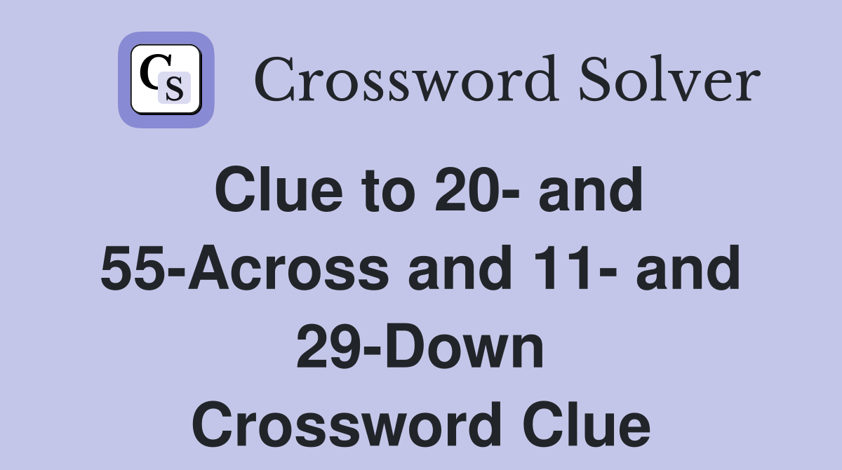 Clue to 20- and 55-Across and 11- and 29-Down Crossword Clue