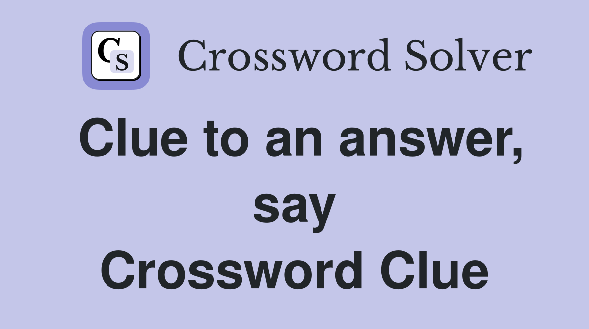 Clue to an answer, say Crossword Clue