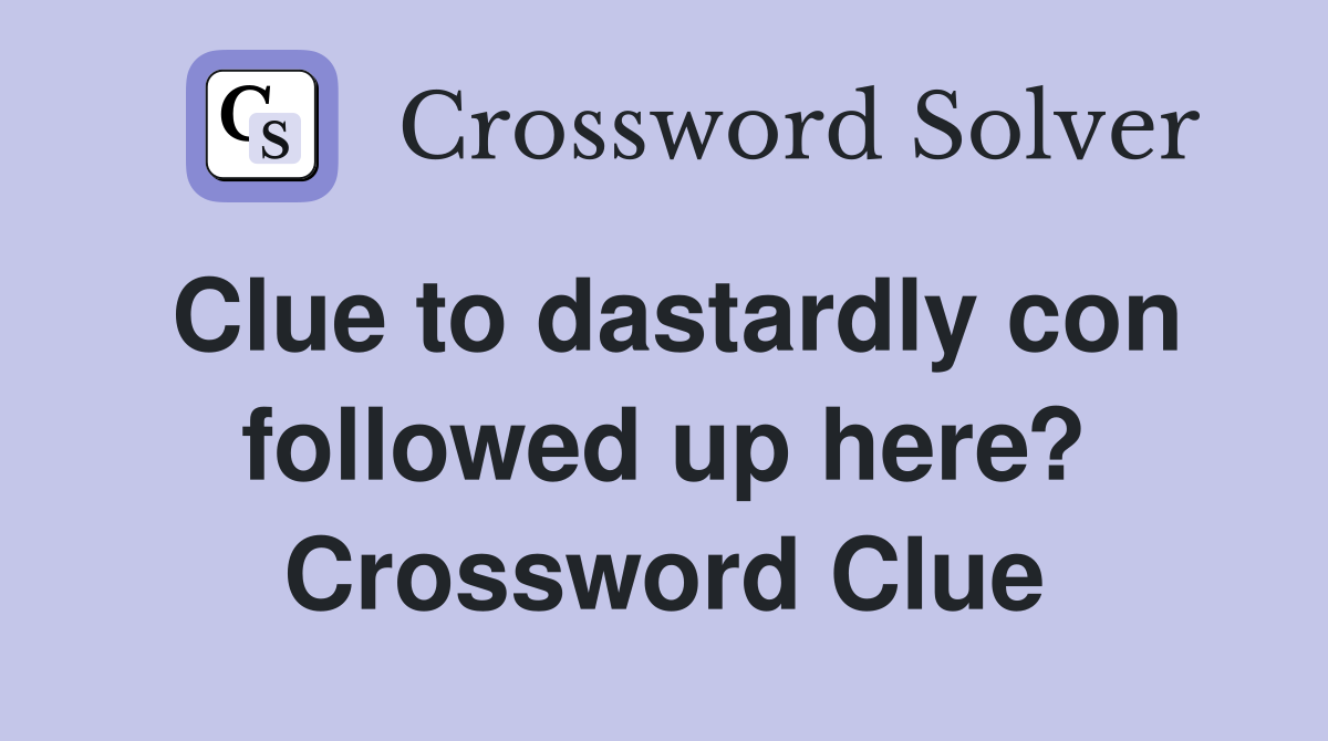 Clue to dastardly con followed up here? Crossword Clue