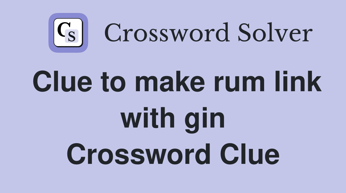 Clue to make rum link with gin Crossword Clue