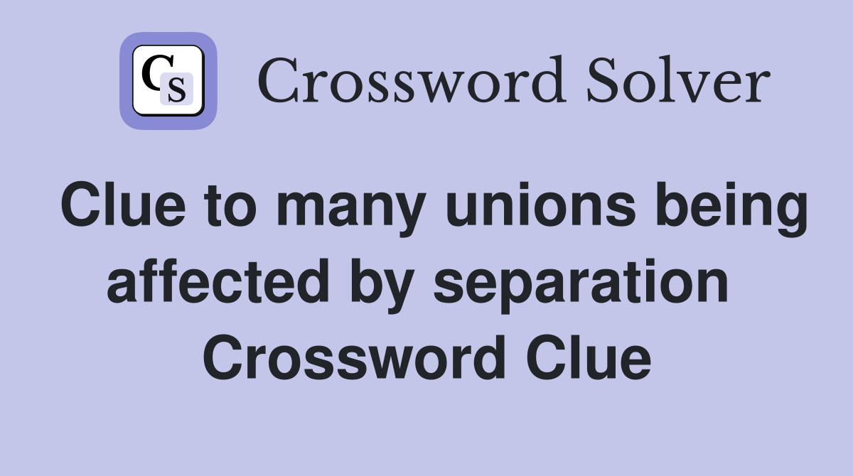 Clue to many unions being affected by separation  Crossword Clue