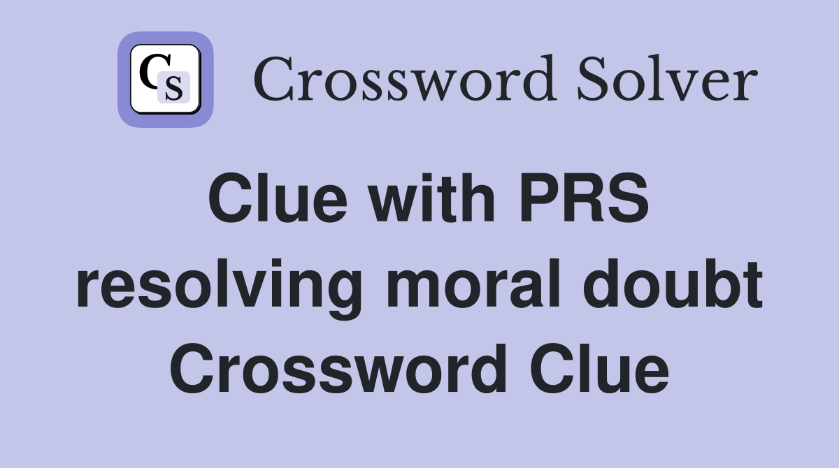 Clue with PRS resolving moral doubt Crossword Clue