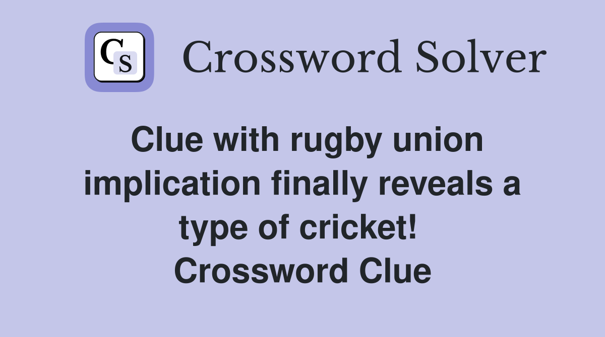 Clue with rugby union implication finally reveals a type of cricket!  Crossword Clue