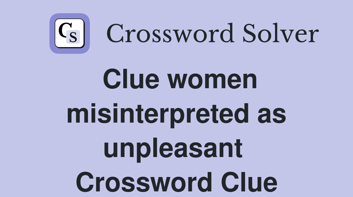 Clue women misinterpreted as unpleasant  Crossword Clue
