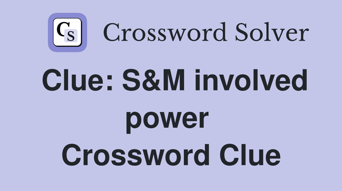 Clue: S&M involved power  Crossword Clue