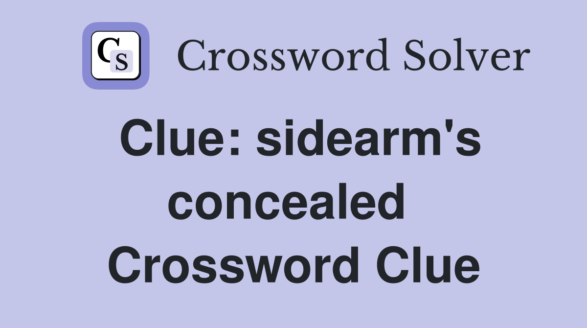 Clue: sidearm's concealed  Crossword Clue