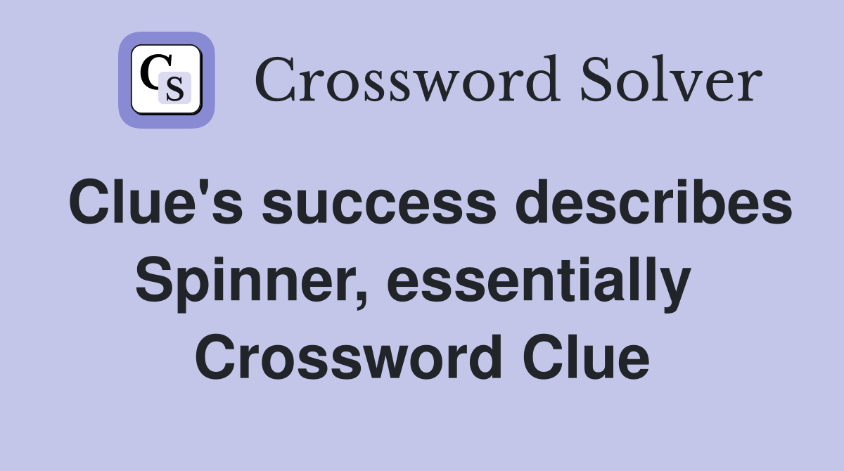 Clue's success describes Spinner, essentially  Crossword Clue