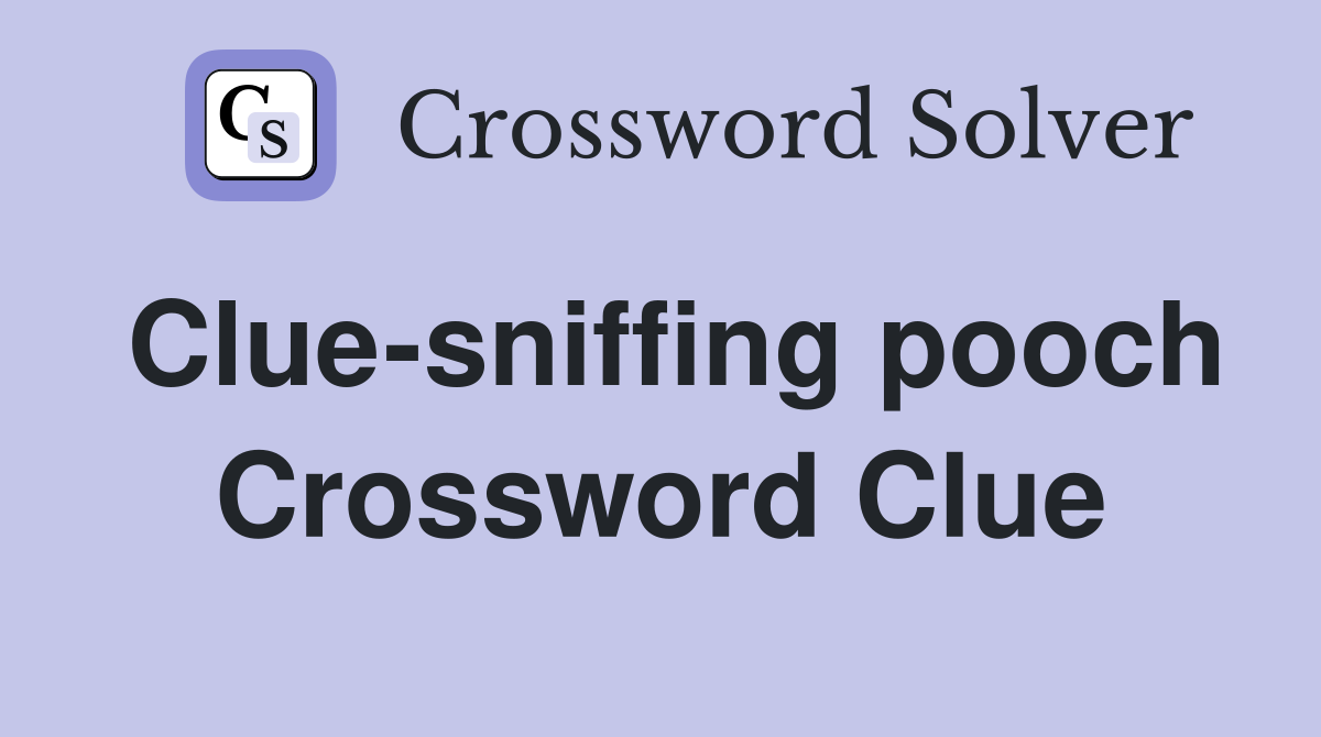 Clue-sniffing pooch Crossword Clue