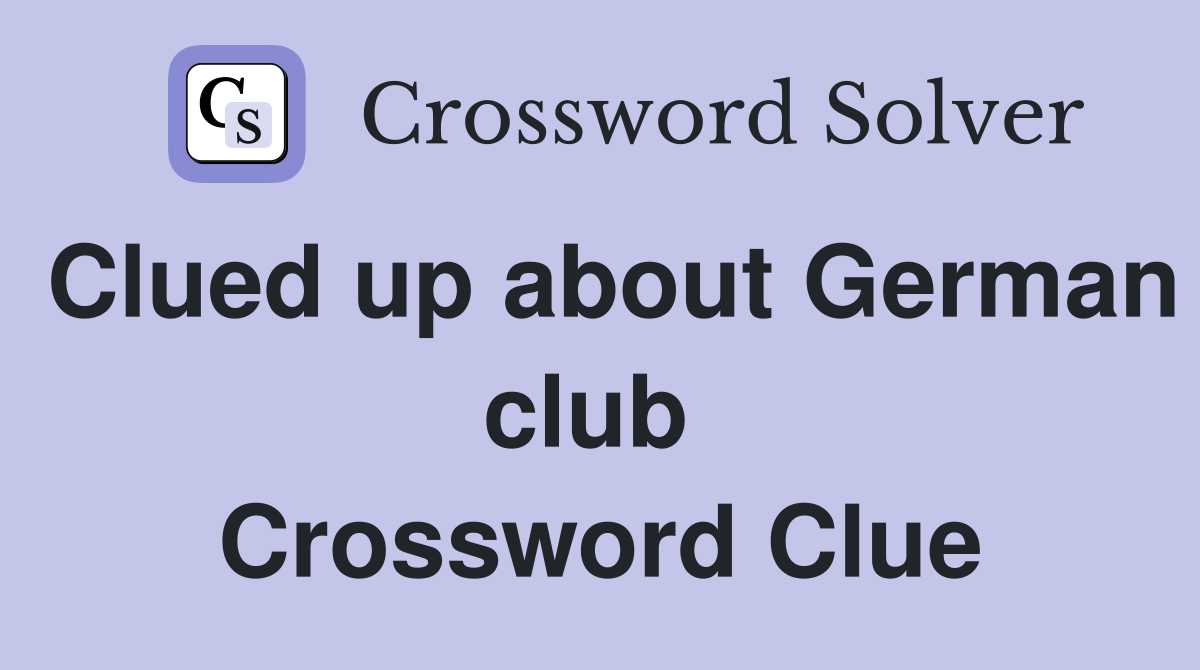Clued up about German club  Crossword Clue
