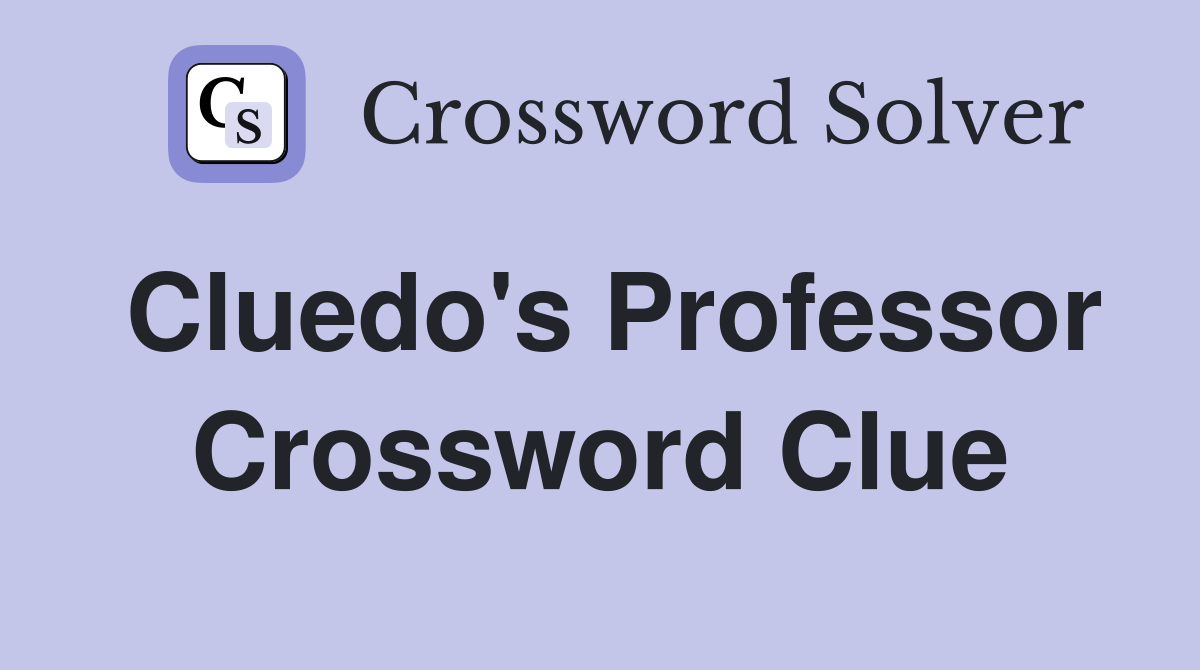 Cluedo's Professor Crossword Clue
