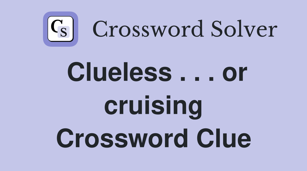 Clueless . . . or cruising Crossword Clue