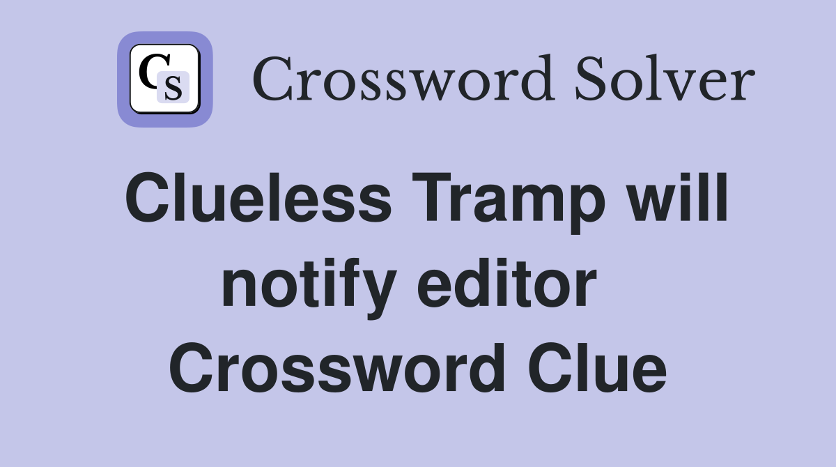 Clueless Tramp will notify editor  Crossword Clue