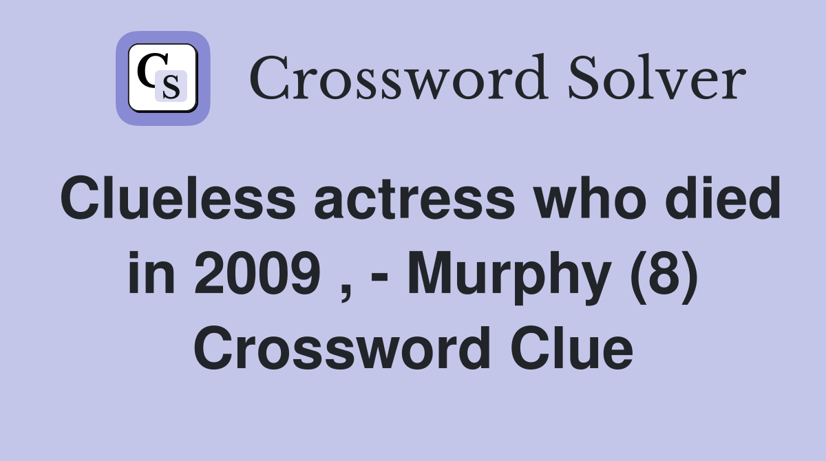 Clueless actress who died in 2009 , - Murphy (8) Crossword Clue