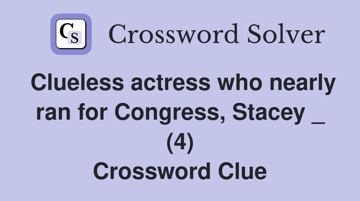 Clueless actress who nearly ran for Congress, Stacey _ (4) Crossword Clue