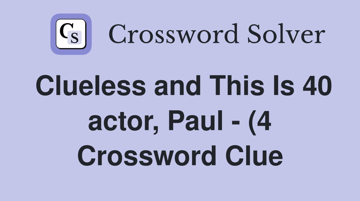 Clueless and This Is 40 actor Paul (4) Crossword Clue Answers Clueless and This Is 40 actor Paul (4) Crossword Clue Answers