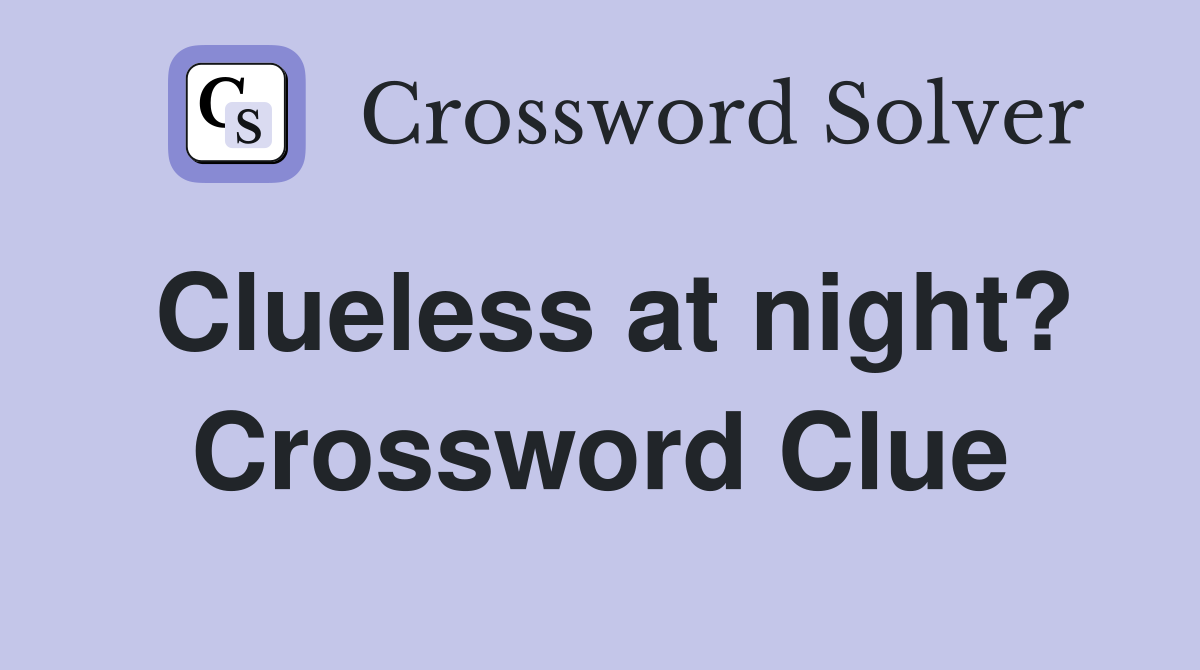 Clueless at night? Crossword Clue