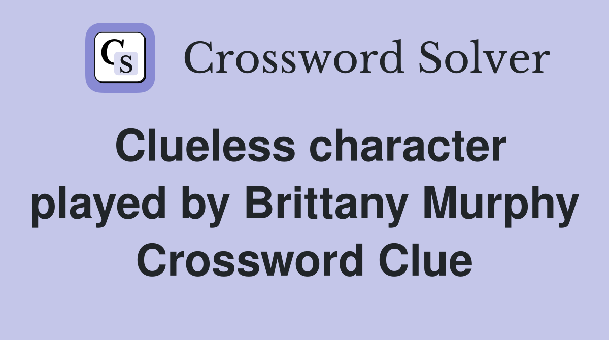 Clueless character played by Brittany Murphy Crossword Clue