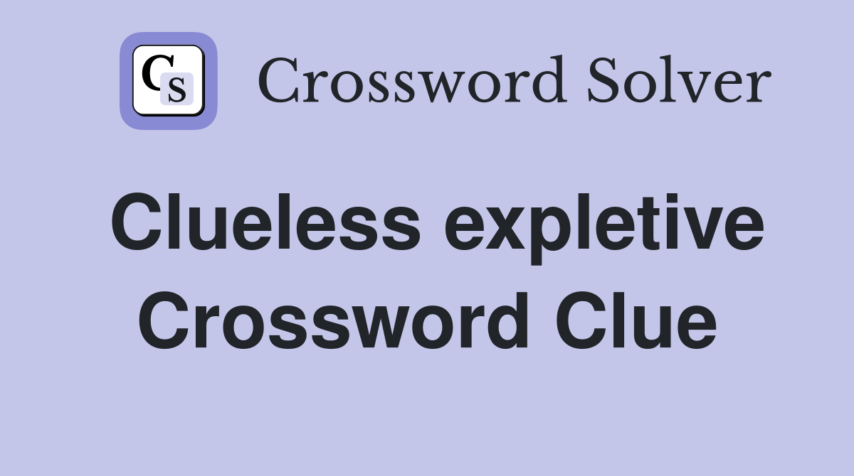 Clueless expletive Crossword Clue