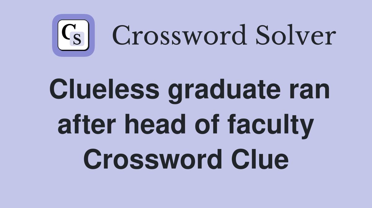 Clueless graduate ran after head of faculty Crossword Clue