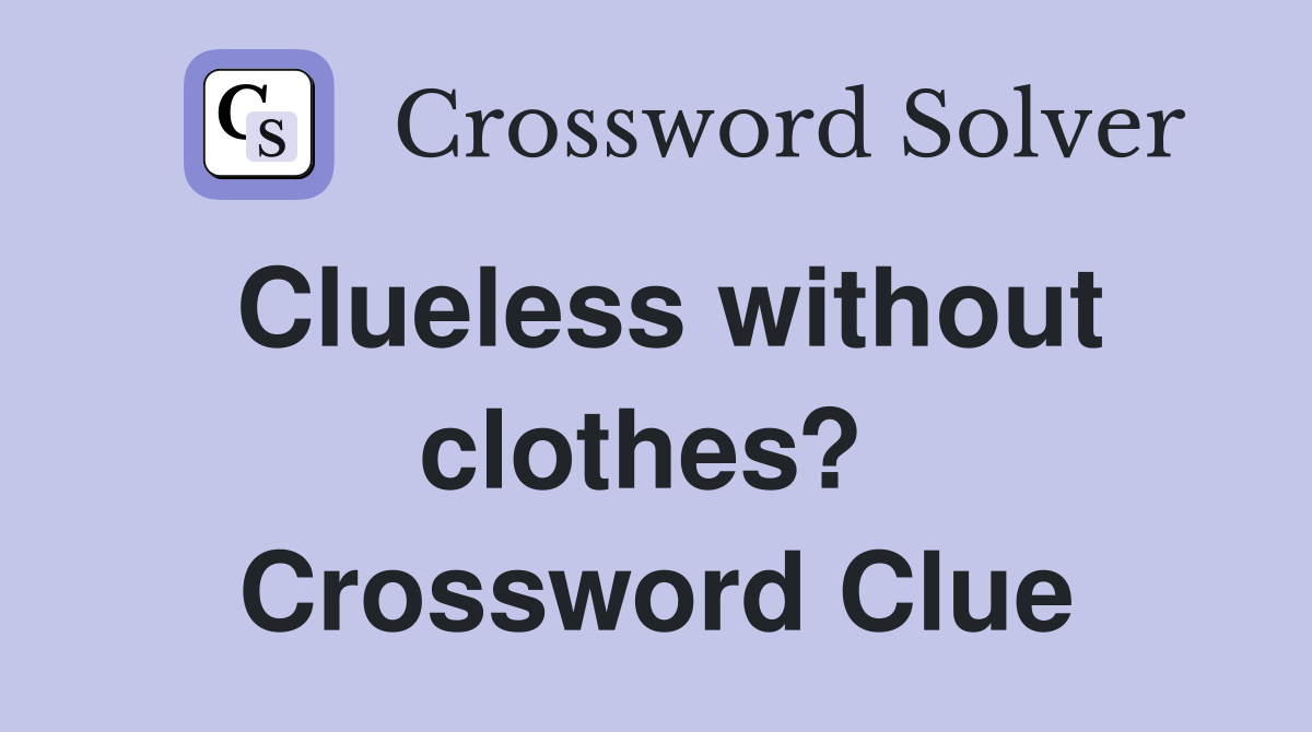Clueless without clothes?  Crossword Clue