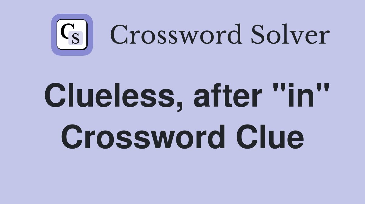 Clueless, after "in" Crossword Clue