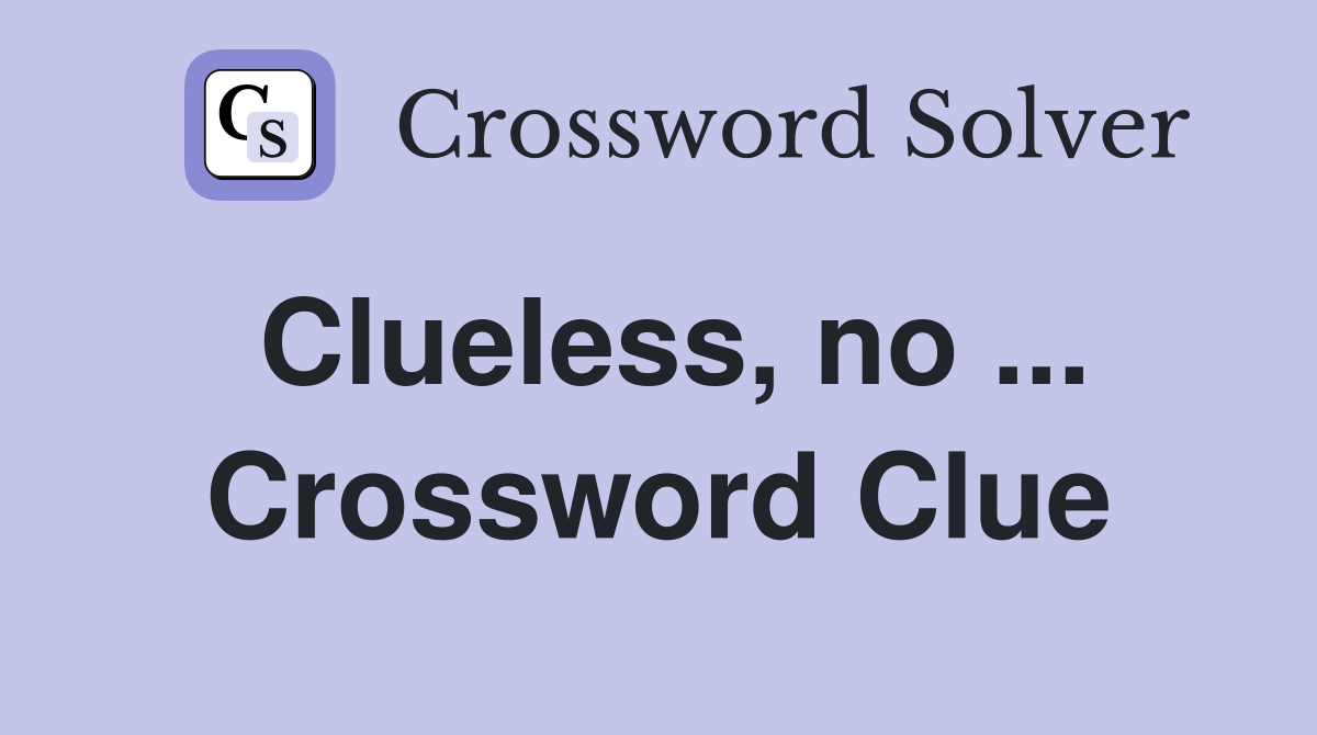 Clueless, no ... Crossword Clue
