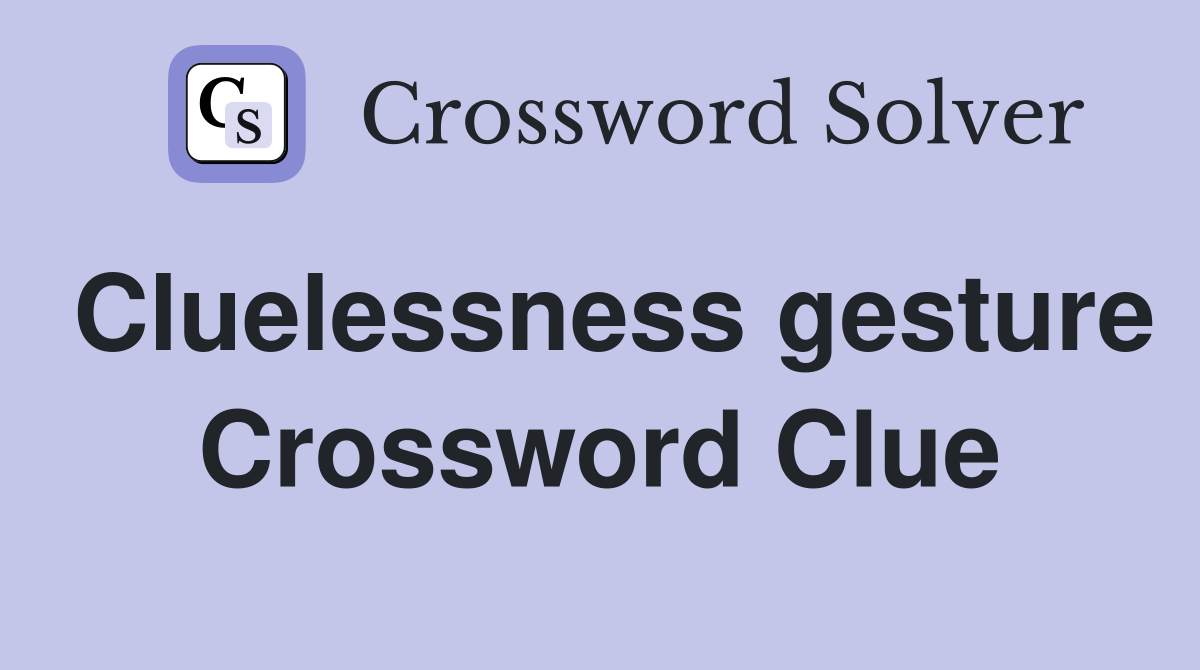 Cluelessness gesture Crossword Clue