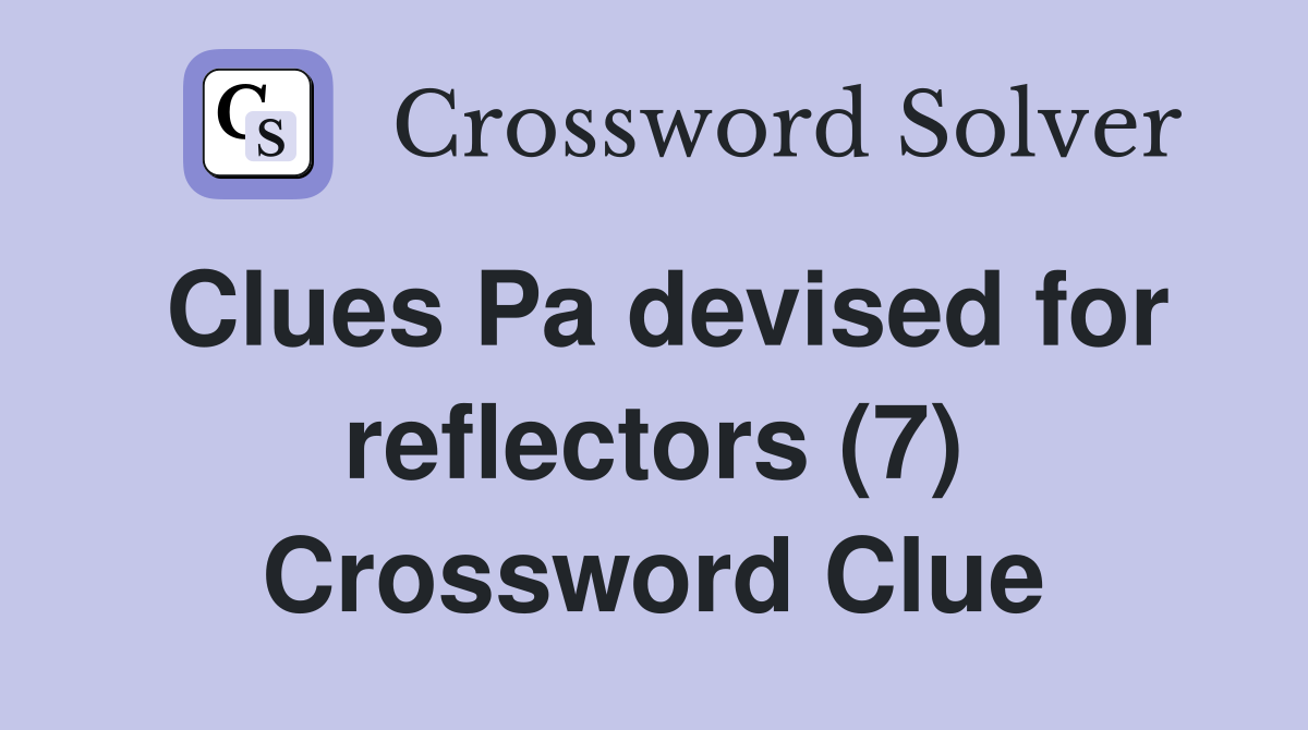 Clues Pa devised for reflectors (7) Crossword Clue