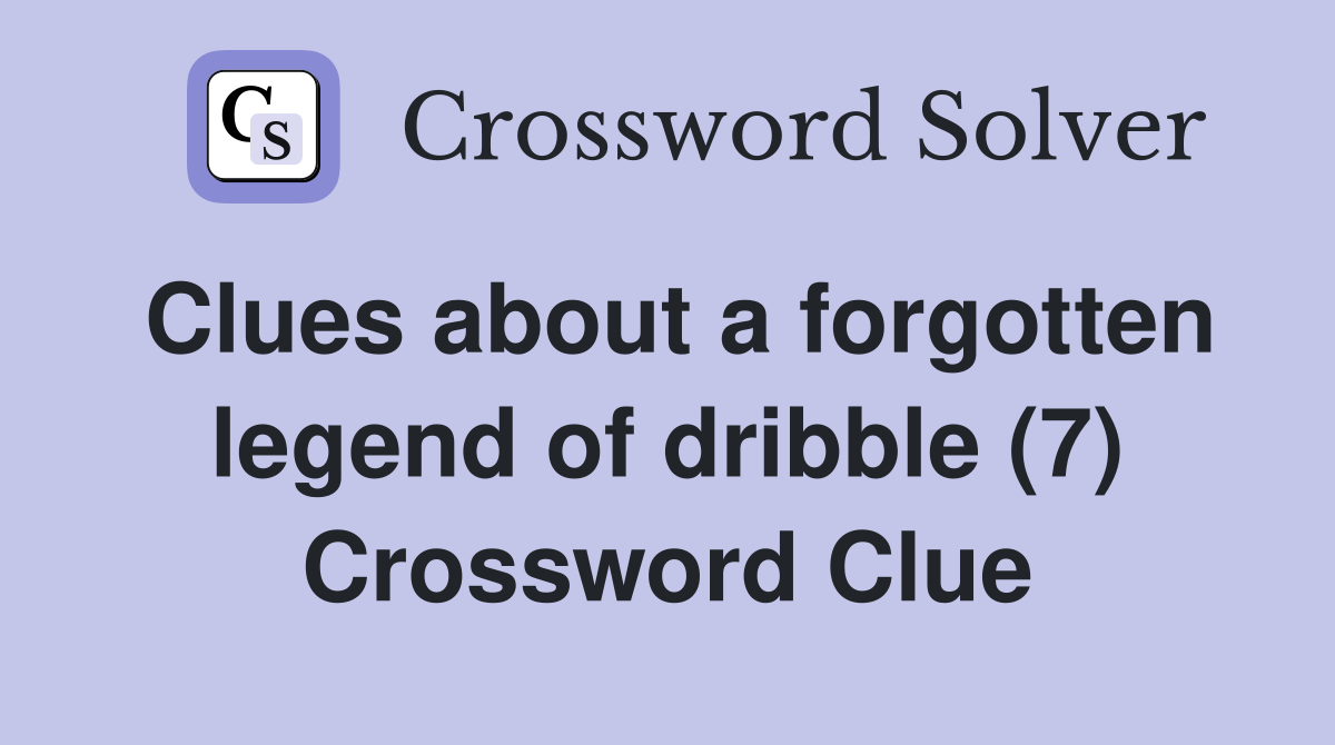 Clues about a forgotten legend of dribble (7) Crossword Clue