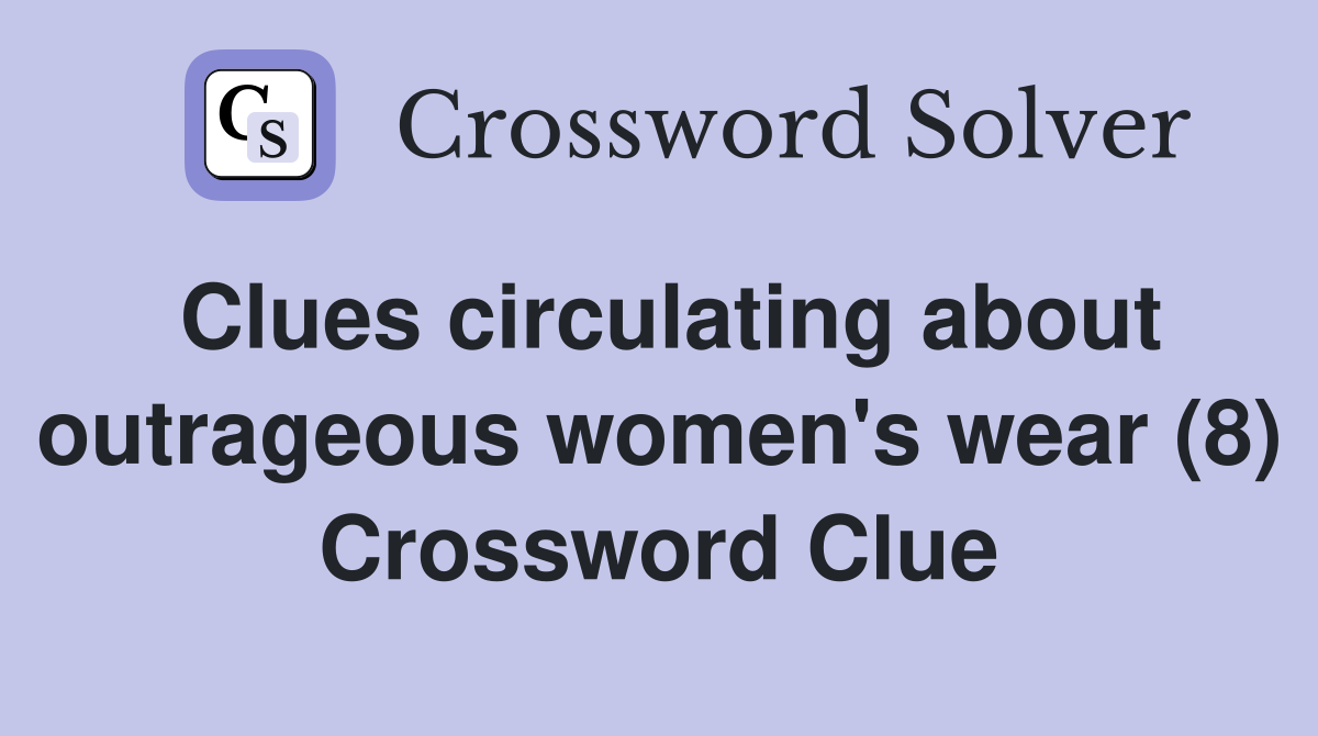 Clues circulating about outrageous women's wear (8) Crossword Clue