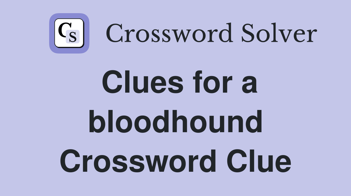 Clues for a bloodhound Crossword Clue
