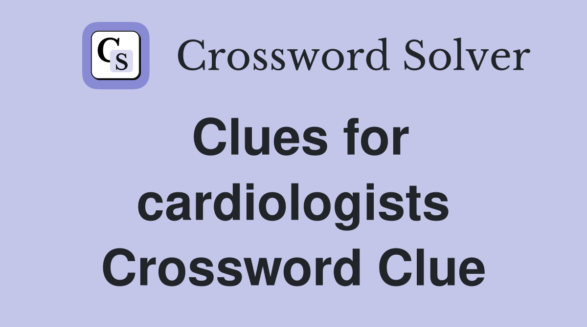 Clues for cardiologists Crossword Clue