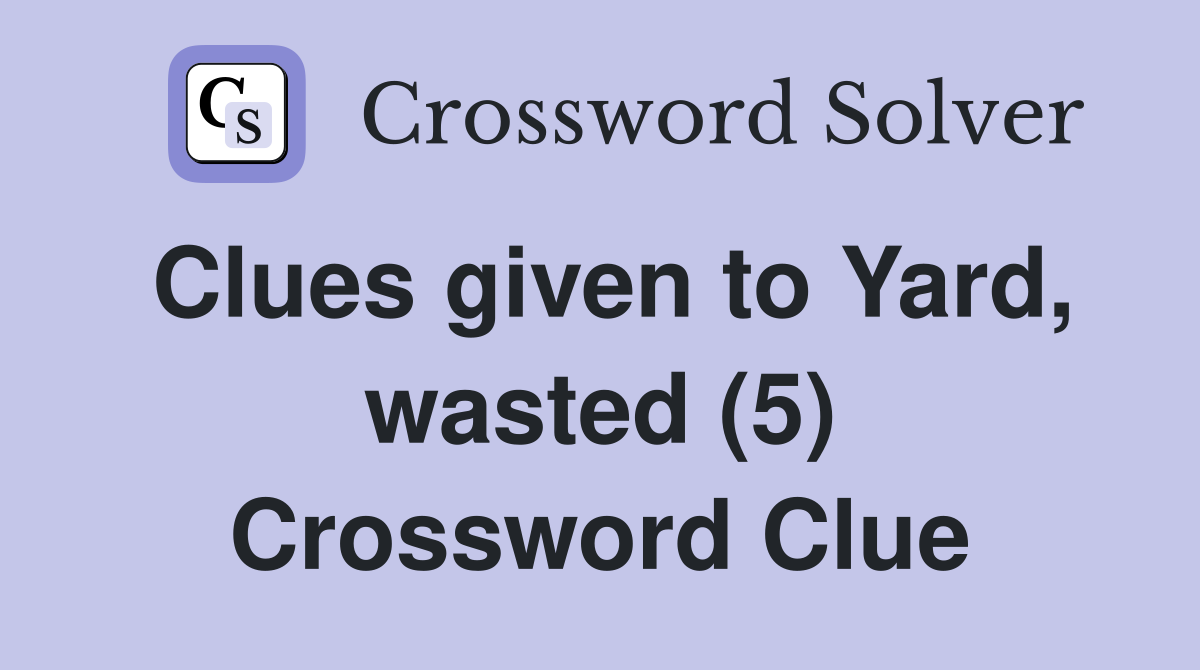 Clues given to Yard, wasted (5) Crossword Clue