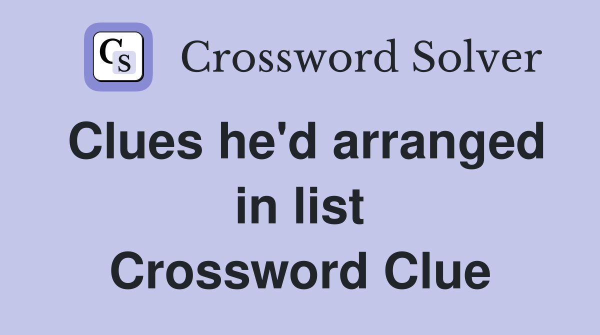 Clues he'd arranged in list Crossword Clue